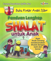 Panduan Lengkap Shalat untuk Anak: agar anak senang melaksanakan shalat dengan baik dan benar